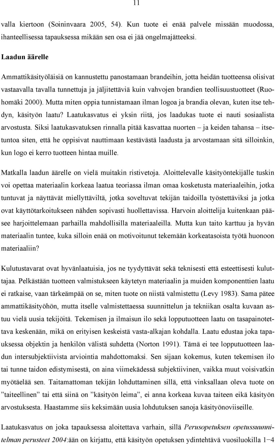 (Ruohomäki 2000). Mutta miten oppia tunnistamaan ilman logoa ja brandia olevan, kuten itse tehdyn, käsityön laatu? Laatukasvatus ei yksin riitä, jos laadukas tuote ei nauti sosiaalista arvostusta.