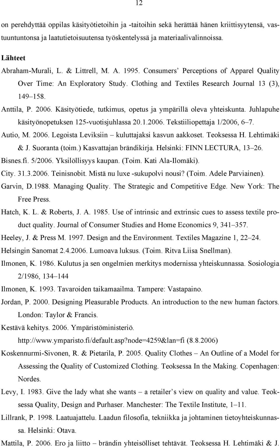 Käsityötiede, tutkimus, opetus ja ympärillä oleva yhteiskunta. Juhlapuhe käsityönopetuksen 125-vuotisjuhlassa 20.1.2006. Tekstiiliopettaja 1/2006, 6 7. Autio, M. 2006.