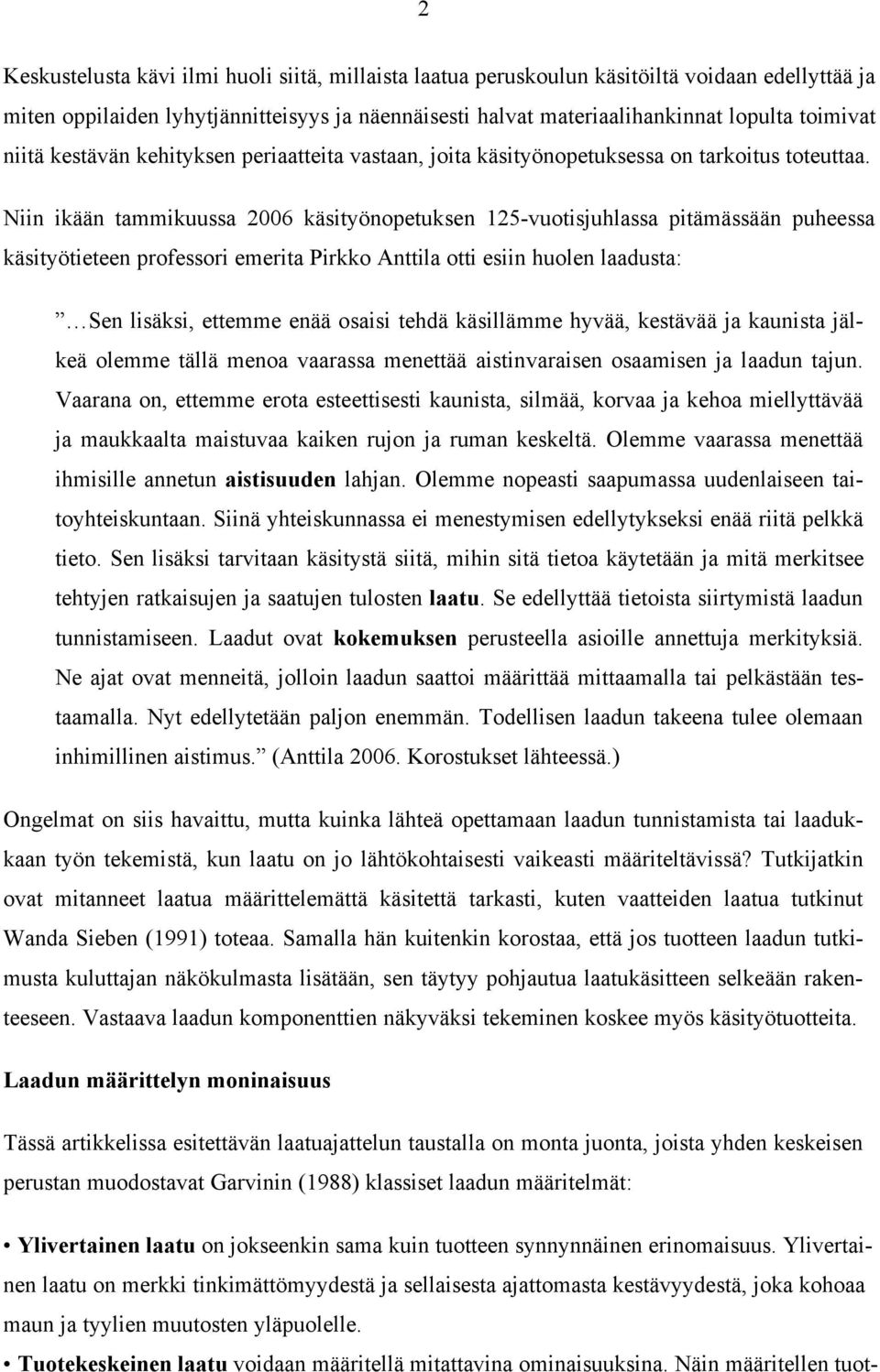 Niin ikään tammikuussa 2006 käsityönopetuksen 125-vuotisjuhlassa pitämässään puheessa käsityötieteen professori emerita Pirkko Anttila otti esiin huolen laadusta: Sen lisäksi, ettemme enää osaisi