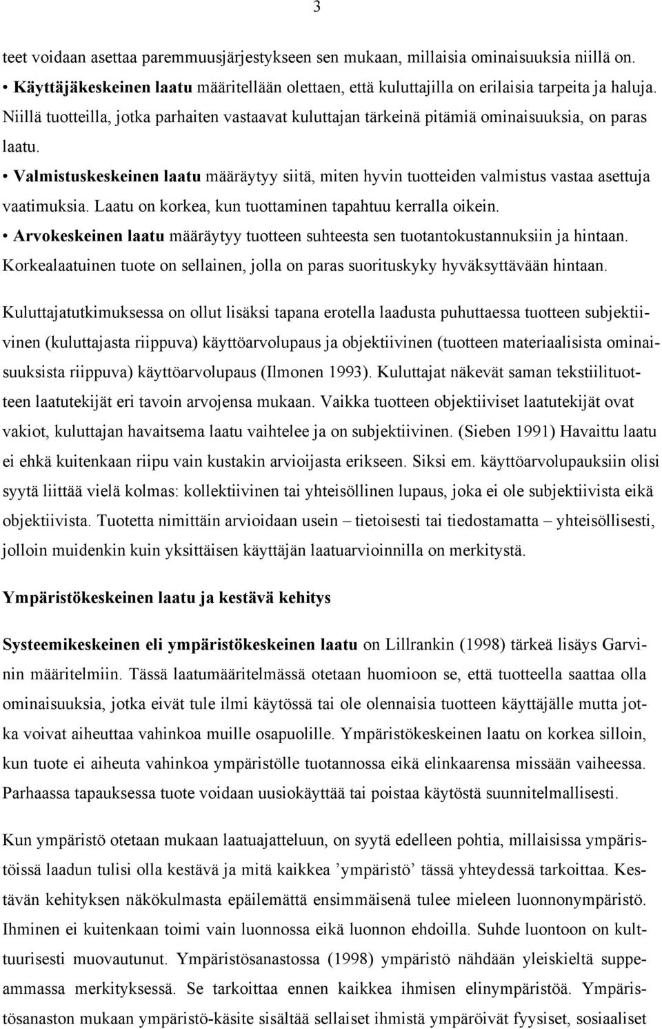 Valmistuskeskeinen laatu määräytyy siitä, miten hyvin tuotteiden valmistus vastaa asettuja vaatimuksia. Laatu on korkea, kun tuottaminen tapahtuu kerralla oikein.