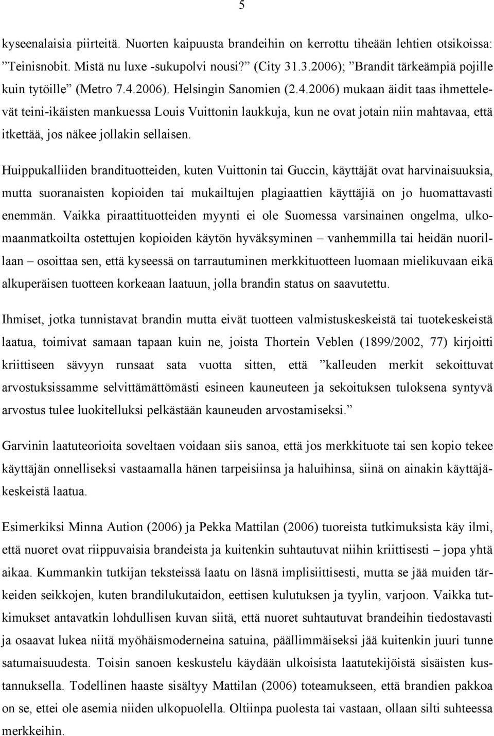 2006). Helsingin Sanomien (2.4.2006) mukaan äidit taas ihmettelevät teini-ikäisten mankuessa Louis Vuittonin laukkuja, kun ne ovat jotain niin mahtavaa, että itkettää, jos näkee jollakin sellaisen.