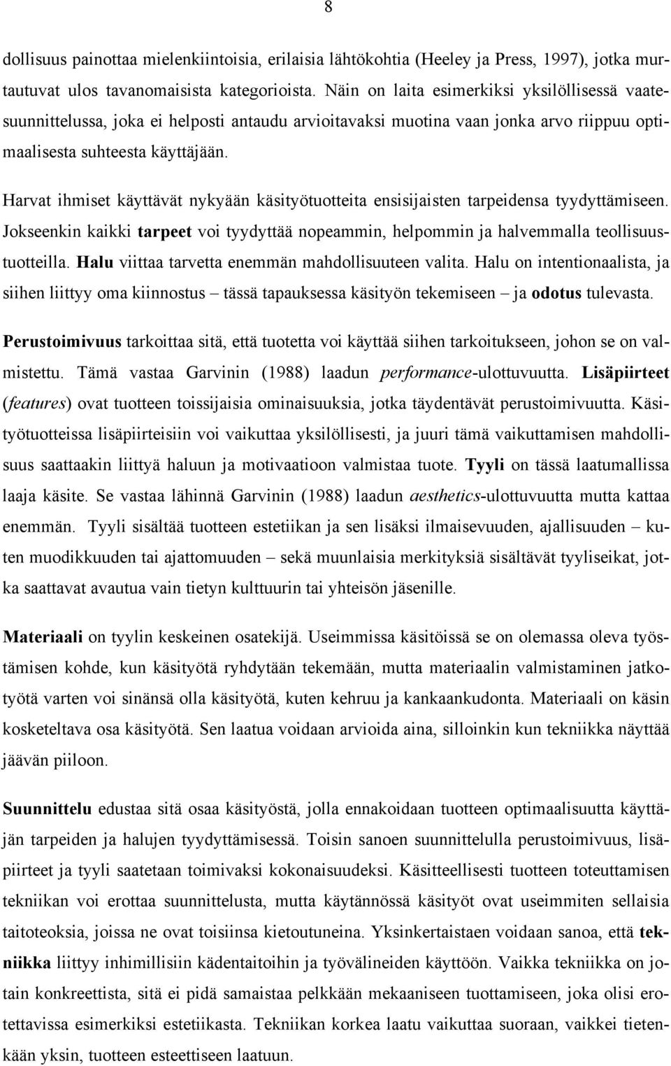 Harvat ihmiset käyttävät nykyään käsityötuotteita ensisijaisten tarpeidensa tyydyttämiseen. Jokseenkin kaikki tarpeet voi tyydyttää nopeammin, helpommin ja halvemmalla teollisuustuotteilla.