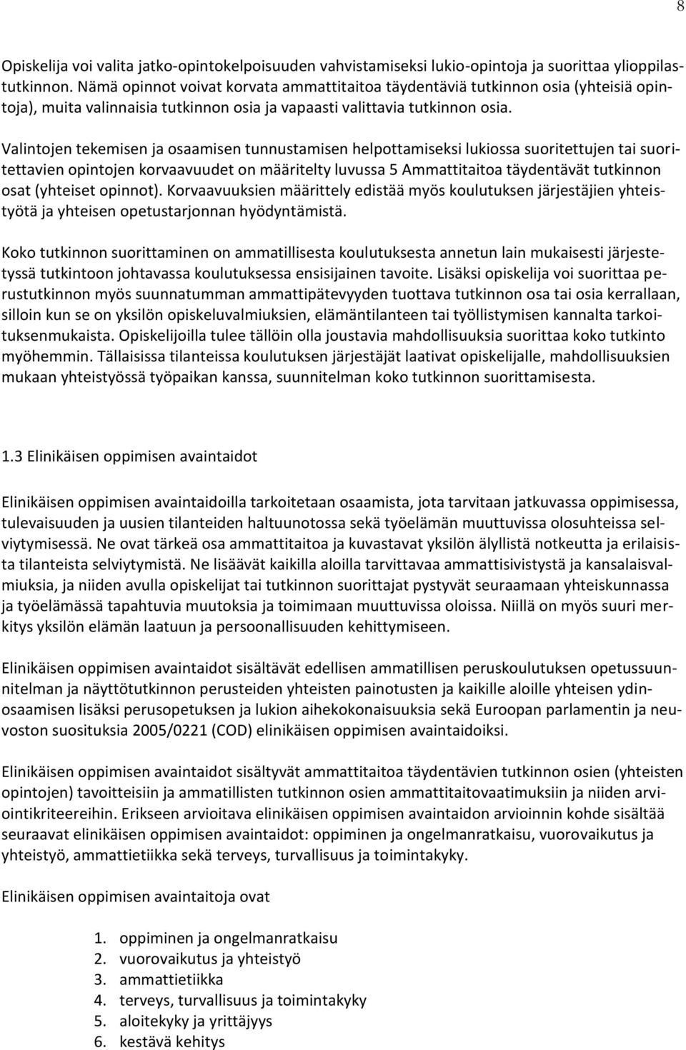 Valintojen tekemisen ja osaamisen tunnustamisen helpottamiseksi lukiossa suoritettujen tai suoritettavien opintojen korvaavuudet on määritelty luvussa 5 Ammattitaitoa täydentävät tutkinnon osat