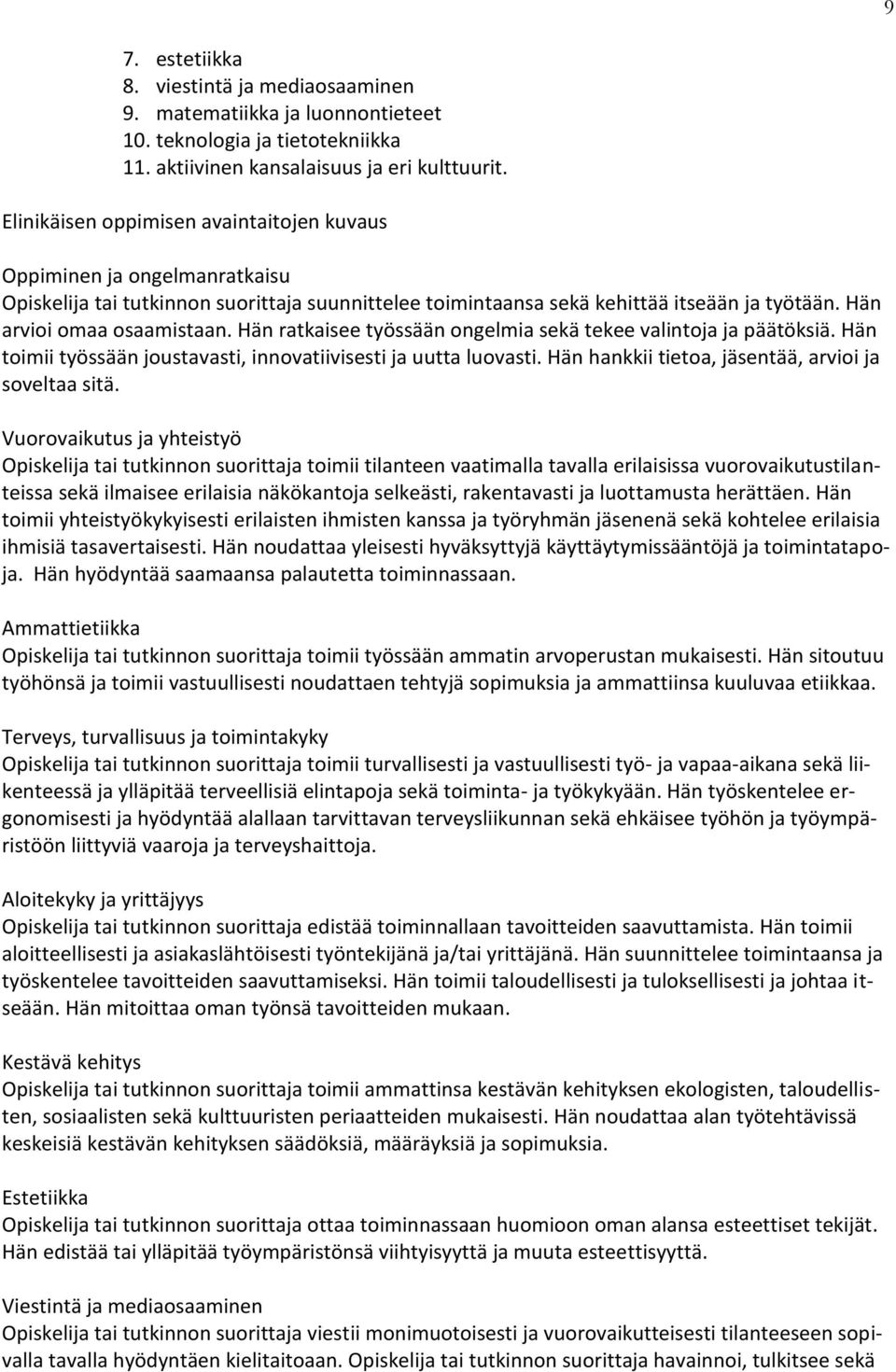 Hän ratkaisee työssään ongelmia sekä tekee valintoja ja päätöksiä. Hän toimii työssään joustavasti, innovatiivisesti ja uutta luovasti. Hän hankkii tietoa, jäsentää, arvioi ja soveltaa sitä.