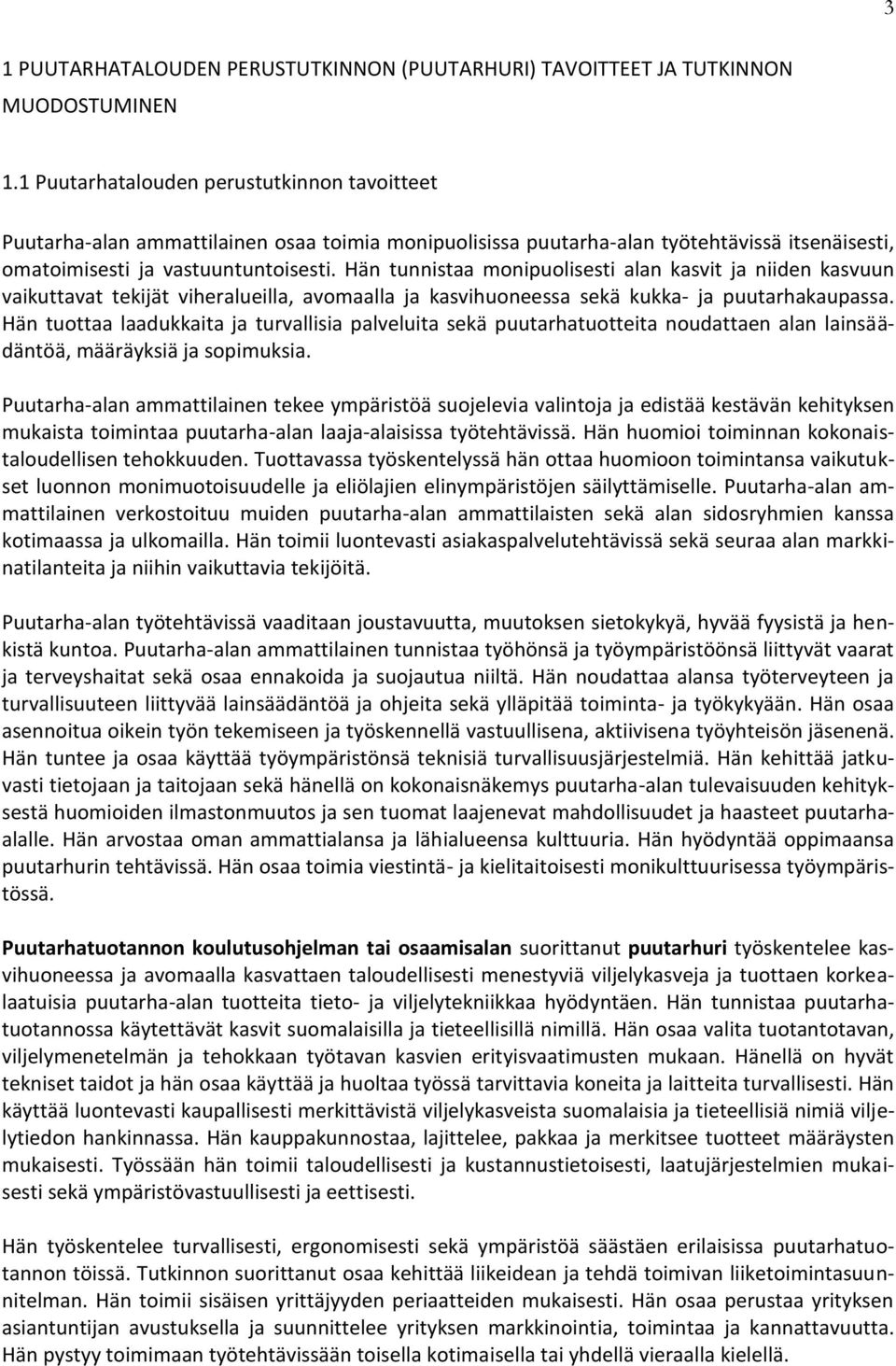 Hän tunnistaa monipuolisesti alan kasvit ja niiden kasvuun vaikuttavat tekijät viheralueilla, avomaalla ja kasvihuoneessa sekä kukka- ja puutarhakaupassa.