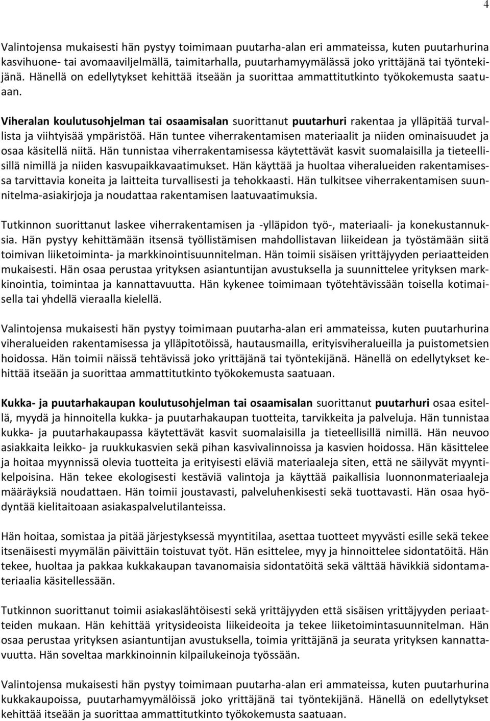 Viheralan koulutusohjelman tai osaamisalan suorittanut puutarhuri rakentaa ja ylläpitää turvallista ja viihtyisää ympäristöä.