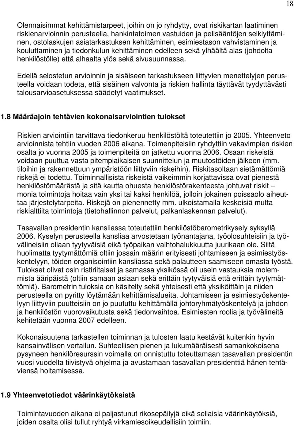 Edellä selostetun arvioinnin ja sisäiseen tarkastukseen liittyvien menettelyjen perusteella voidaan todeta, että sisäinen valvonta ja riskien hallinta täyttävät tyydyttävästi talousarvioasetuksessa