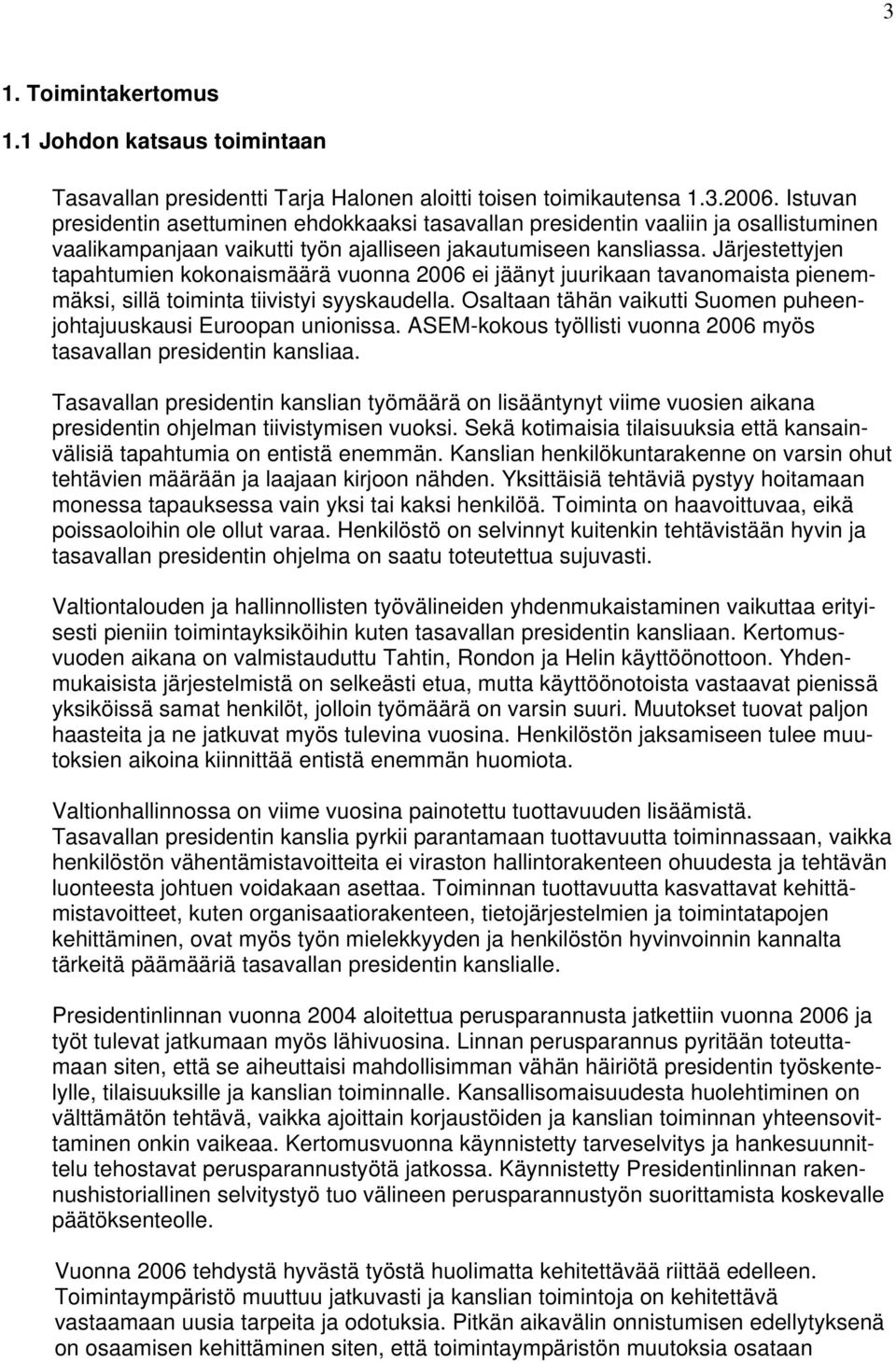 Järjestettyjen tapahtumien kokonaismäärä vuonna 2006 ei jäänyt juurikaan tavanomaista pienemmäksi, sillä toiminta tiivistyi syyskaudella.