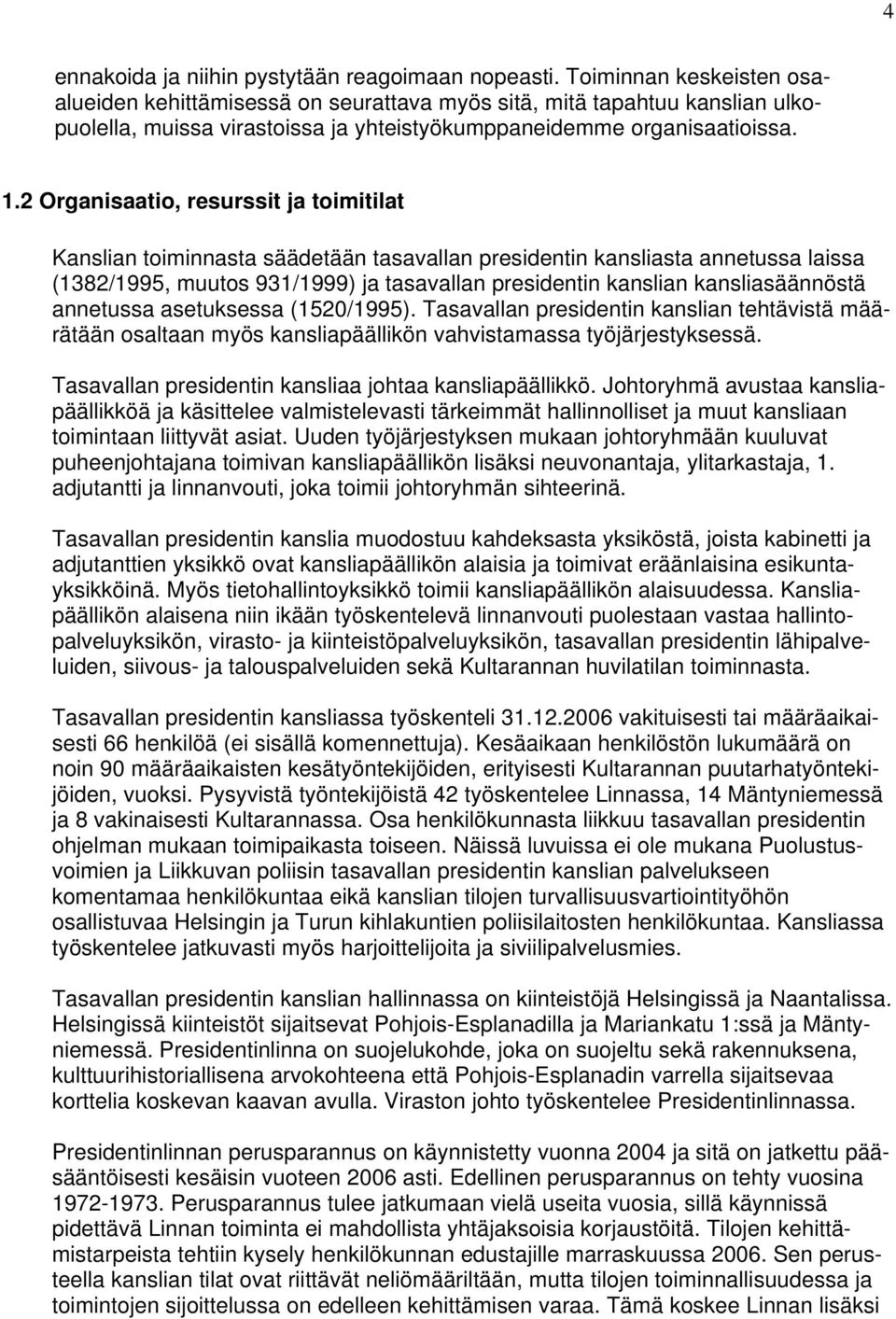 2 Organisaatio, resurssit ja toimitilat Kanslian toiminnasta säädetään tasavallan presidentin kansliasta annetussa laissa (1382/1995, muutos 931/1999) ja tasavallan presidentin kanslian