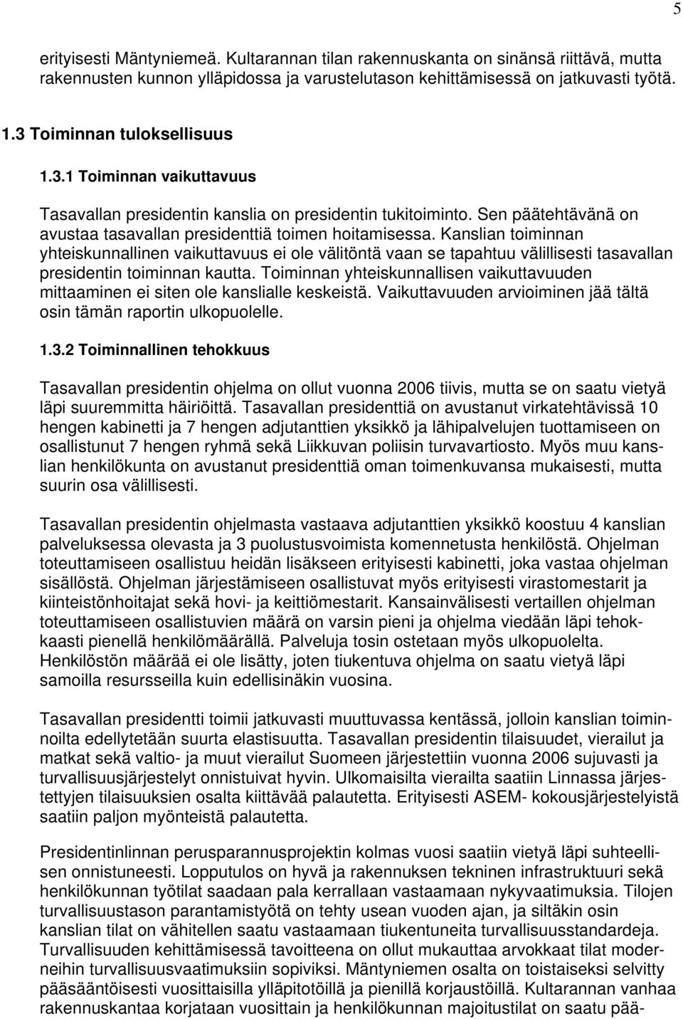 Kanslian toiminnan yhteiskunnallinen vaikuttavuus ei ole välitöntä vaan se tapahtuu välillisesti tasavallan presidentin toiminnan kautta.