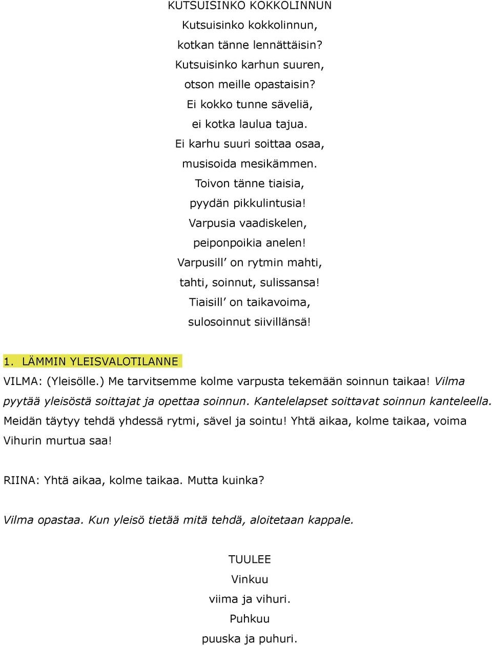 Tiaisill on taikavoima, sulosoinnut siivillänsä! VILMA: (Yleisölle.) Me tarvitsemme kolme varpusta tekemään soinnun taikaa! Vilma pyytää yleisöstä soittajat ja opettaa soinnun.