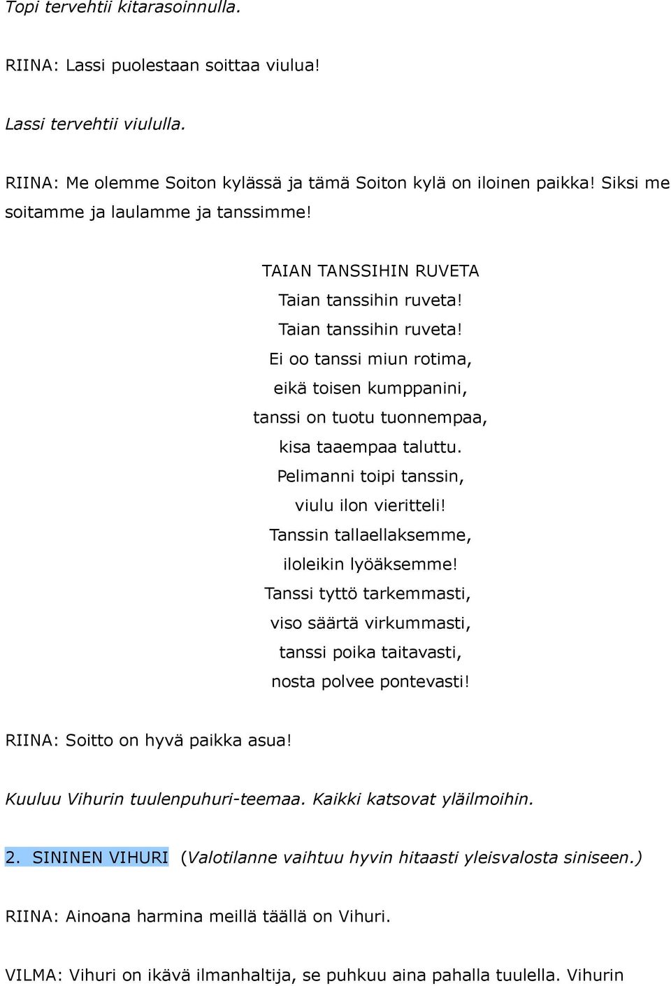 Pelimanni toipi tanssin, viulu ilon vieritteli! Tanssin tallaellaksemme, iloleikin lyöäksemme! Tanssi tyttö tarkemmasti, viso säärtä virkummasti, tanssi poika taitavasti, nosta polvee pontevasti!