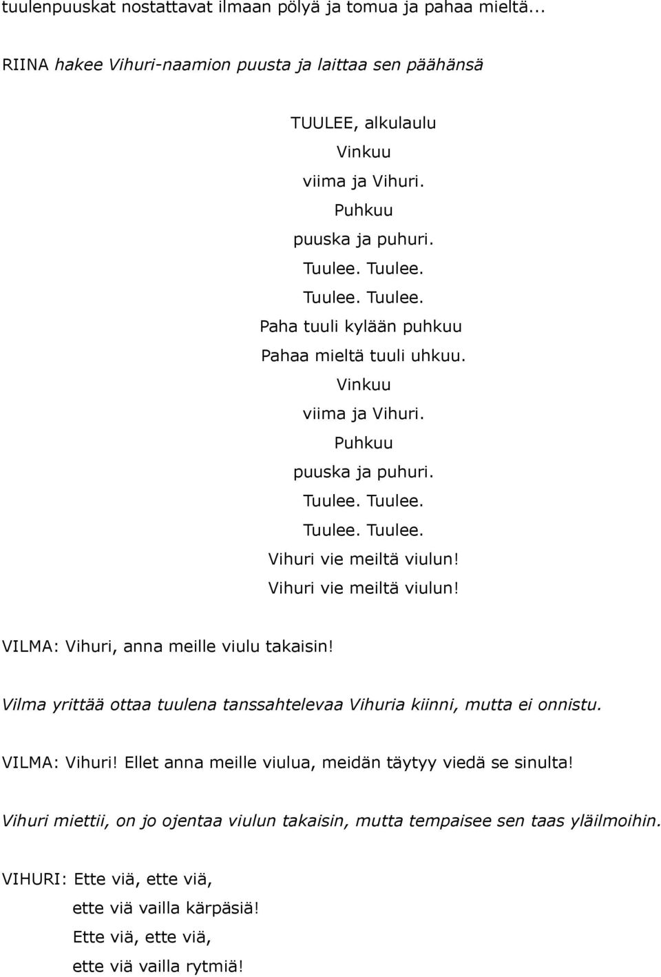 Vihuri vie meiltä viulun! VILMA: Vihuri, anna meille viulu takaisin! Vilma yrittää ottaa tuulena tanssahtelevaa Vihuria kiinni, mutta ei onnistu. VILMA: Vihuri! Ellet anna meille viulua, meidän täytyy viedä se sinulta!