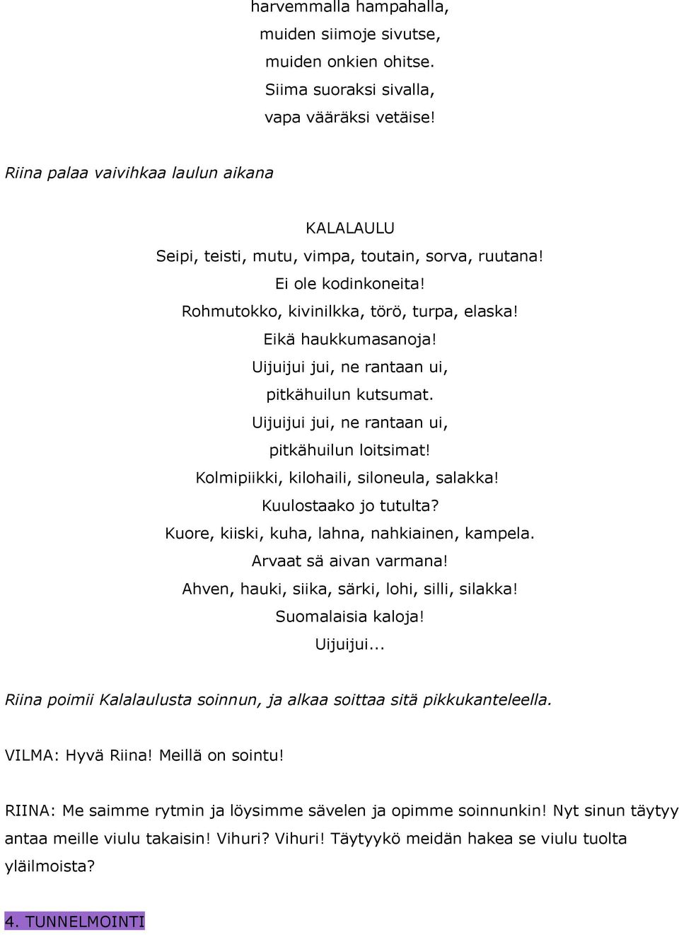 Uijuijui jui, ne rantaan ui, pitkähuilun kutsumat. Uijuijui jui, ne rantaan ui, pitkähuilun loitsimat! Kolmipiikki, kilohaili, siloneula, salakka! Kuulostaako jo tutulta?