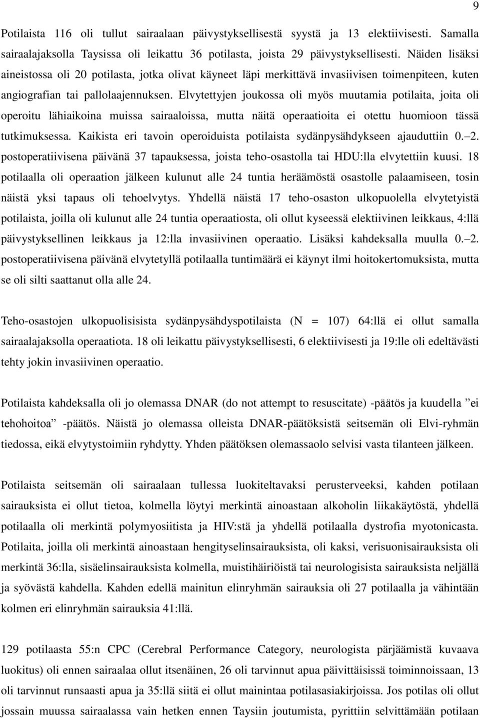 Elvytettyjen joukossa oli myös muutamia potilaita, joita oli operoitu lähiaikoina muissa sairaaloissa, mutta näitä operaatioita ei otettu huomioon tässä tutkimuksessa.