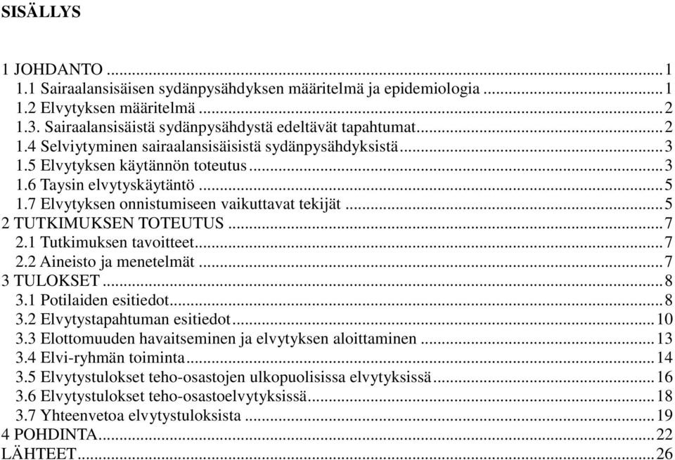 .. 7 3 TULOKSET... 8 3.1 Potilaiden esitiedot... 8 3.2 Elvytystapahtuman esitiedot... 10 3.3 Elottomuuden havaitseminen ja elvytyksen aloittaminen... 13 3.4 Elvi-ryhmän toiminta... 14 3.