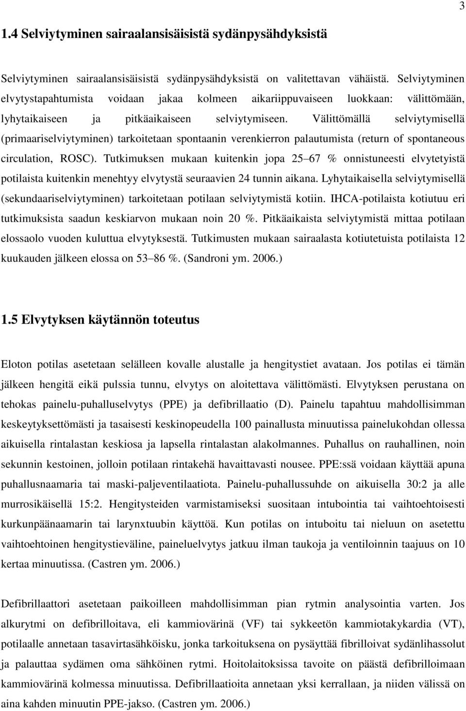 Välittömällä selviytymisellä (primaariselviytyminen) tarkoitetaan spontaanin verenkierron palautumista (return of spontaneous circulation, ROSC).