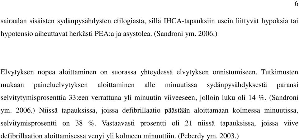 Tutkimusten mukaan paineluelvytyksen aloittaminen alle minuutissa sydänpysähdyksestä paransi selvitytymisprosenttia 33:een verrattuna yli minuutin viiveeseen, jolloin luku oli 14