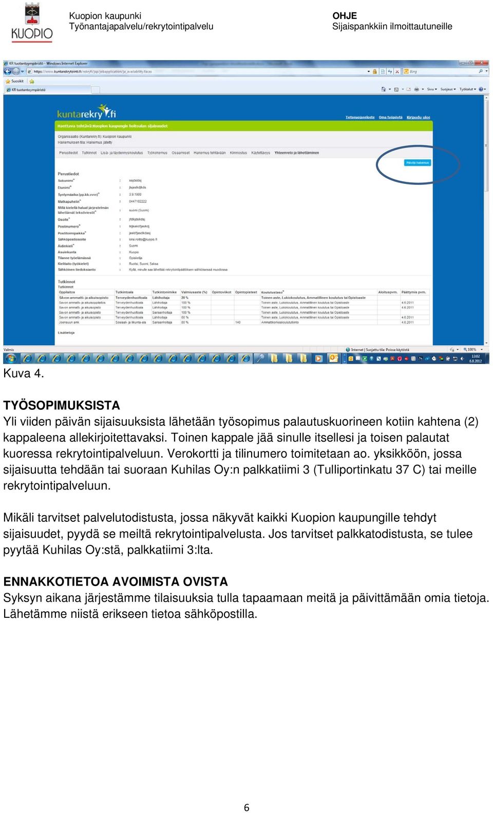 yksikköön, jossa sijaisuutta tehdään tai suoraan Kuhilas Oy:n palkkatiimi 3 (Tulliportinkatu 37 C) tai meille rekrytointipalveluun.