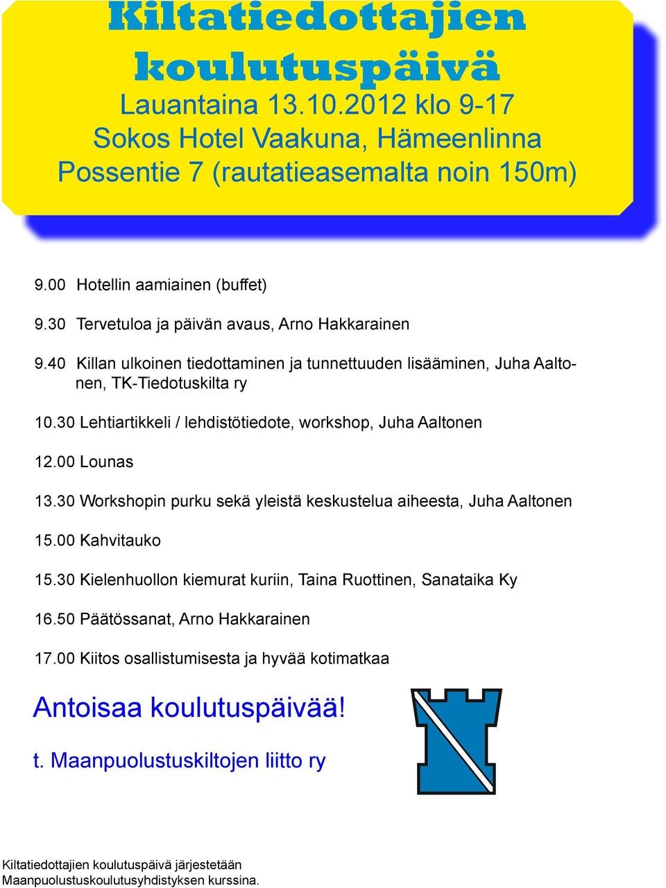30 Lehtiartikkeli / lehdistötiedote, workshop, Juha Aaltonen 12.00 Lounas 13.30 Workshopin purku sekä yleistä keskustelua aiheesta, Juha Aaltonen 15.00 Kahvitauko 15.