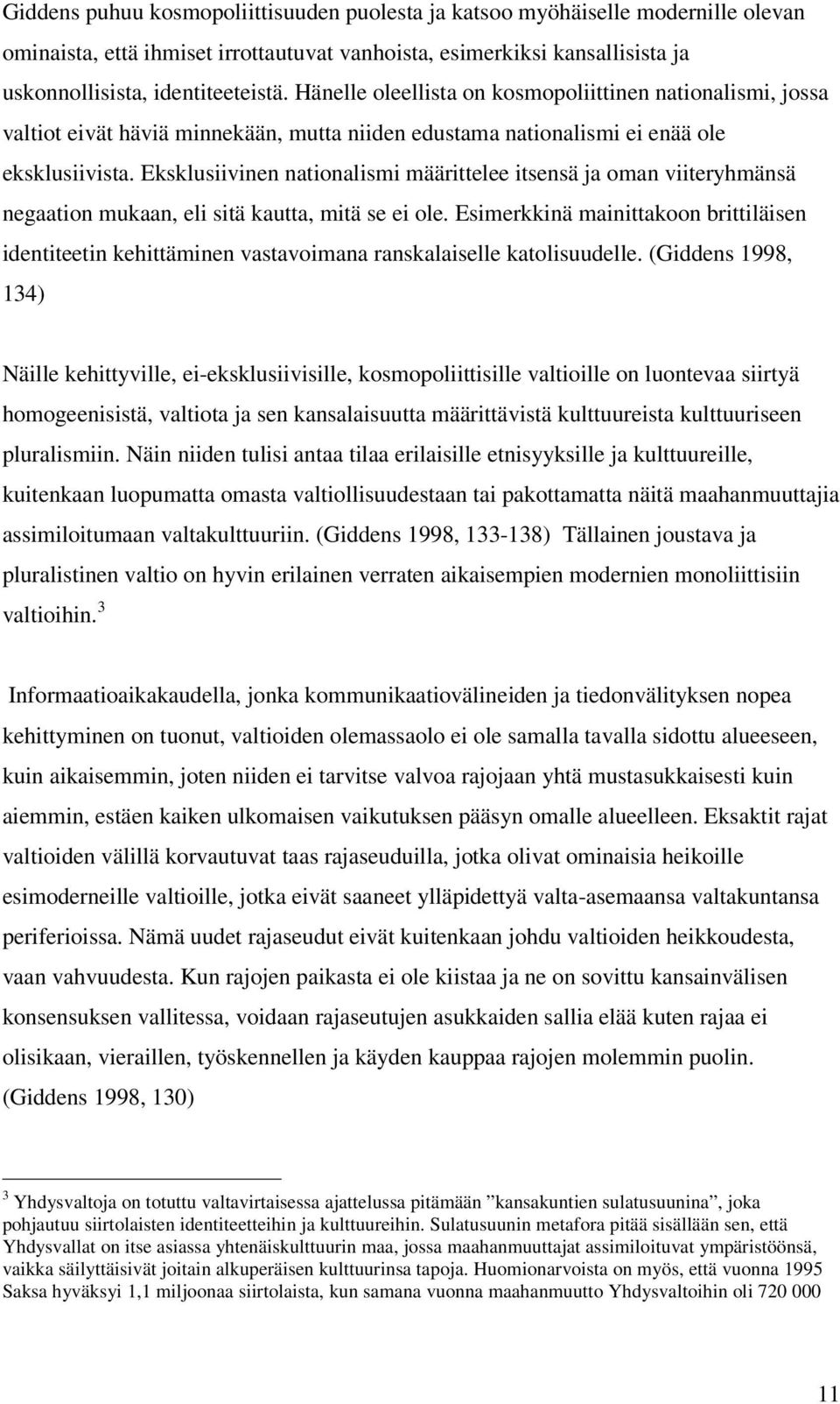 Eksklusiivinen nationalismi määrittelee itsensä ja oman viiteryhmänsä negaation mukaan, eli sitä kautta, mitä se ei ole.