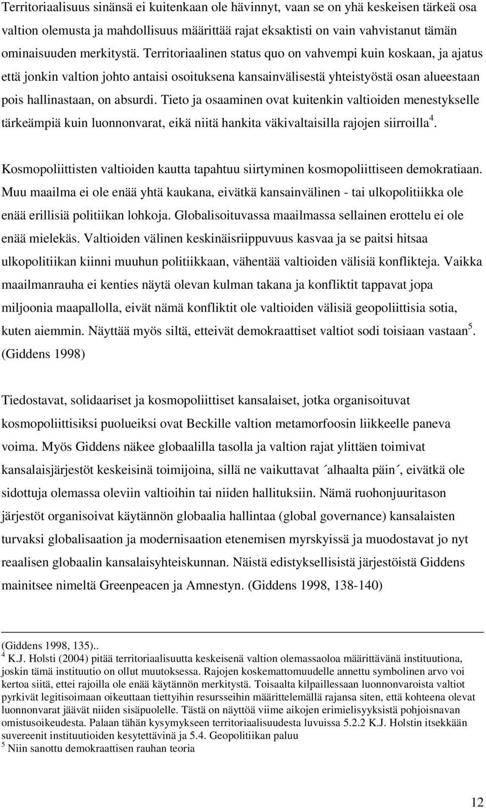 Tieto ja osaaminen ovat kuitenkin valtioiden menestykselle tärkeämpiä kuin luonnonvarat, eikä niitä hankita väkivaltaisilla rajojen siirroilla 4.