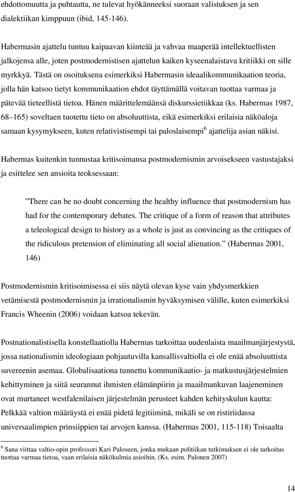 Tästä on osoituksena esimerkiksi Habermasin ideaalikommunikaation teoria, jolla hän katsoo tietyt kommunikaation ehdot täyttämällä voitavan tuottaa varmaa ja pätevää tieteellistä tietoa.