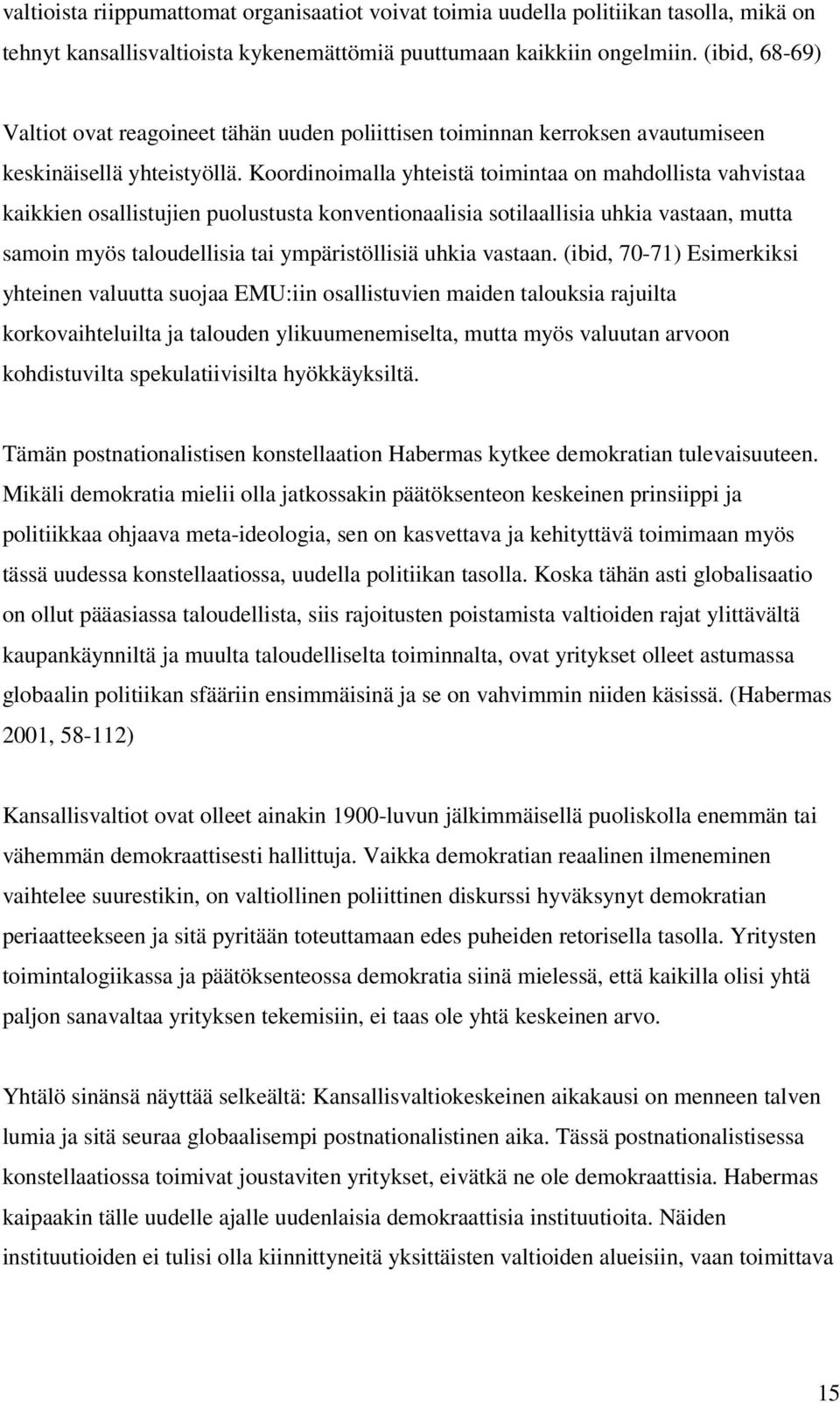 Koordinoimalla yhteistä toimintaa on mahdollista vahvistaa kaikkien osallistujien puolustusta konventionaalisia sotilaallisia uhkia vastaan, mutta samoin myös taloudellisia tai ympäristöllisiä uhkia