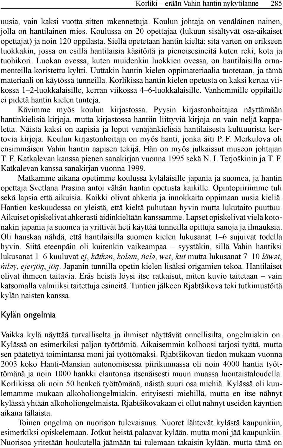 Siellä opetetaan hantin kieltä; sitä varten on erikseen luokkakin, jossa on esillä hantilaisia käsitöitä ja pienoisesineitä kuten reki, kota ja tuohikori.