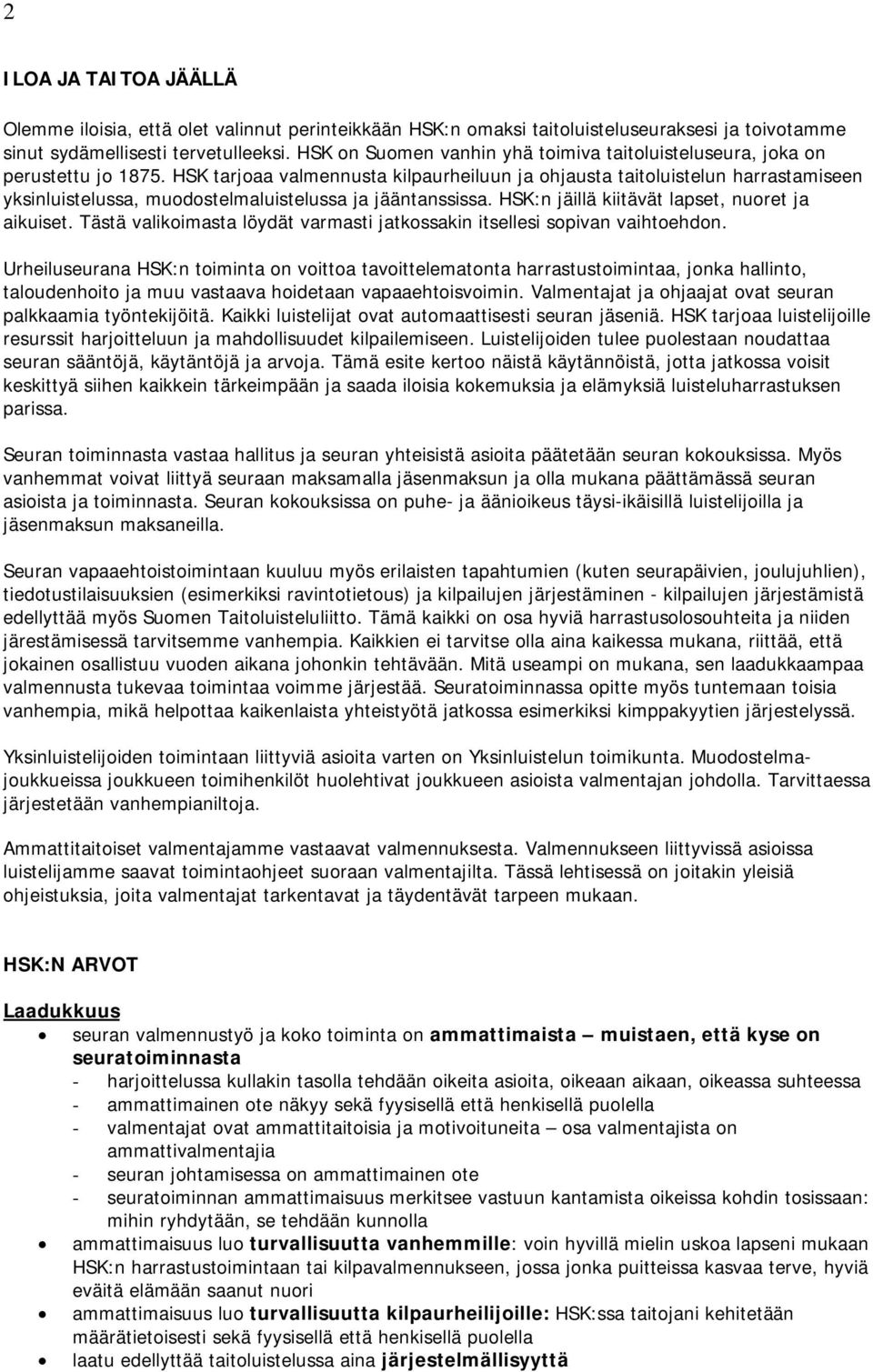 HSK tarjoaa valmennusta kilpaurheiluun ja ohjausta taitoluistelun harrastamiseen yksinluistelussa, muodostelmaluistelussa ja jääntanssissa. HSK:n jäillä kiitävät lapset, nuoret ja aikuiset.