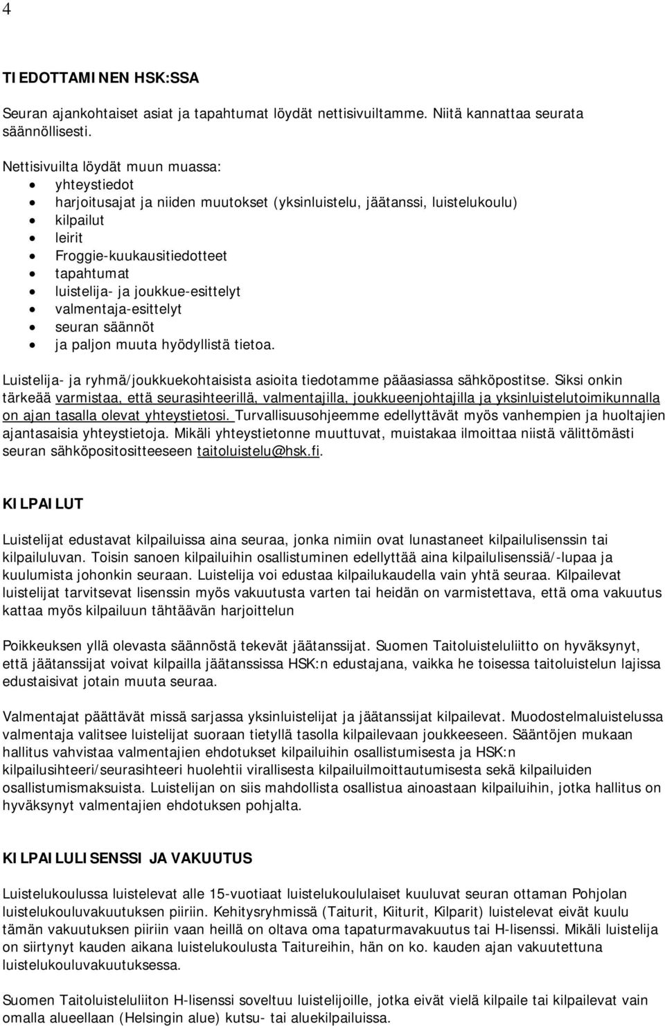 joukkue-esittelyt valmentaja-esittelyt seuran säännöt ja paljon muuta hyödyllistä tietoa. Luistelija- ja ryhmä/joukkuekohtaisista asioita tiedotamme pääasiassa sähköpostitse.
