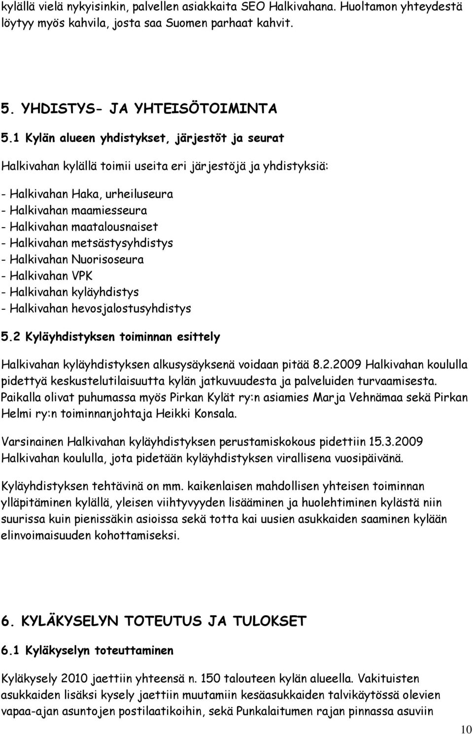 - Halkivahan metsästysyhdistys - Halkivahan Nuorisoseura - Halkivahan VPK - Halkivahan kyläyhdistys - Halkivahan hevosjalostusyhdistys 5.