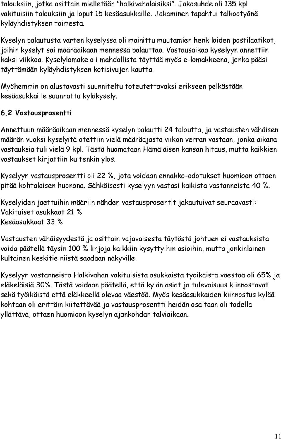 Kyselylomake oli mahdollista täyttää myös e-lomakkeena, jonka pääsi täyttämään kyläyhdistyksen kotisivujen kautta.