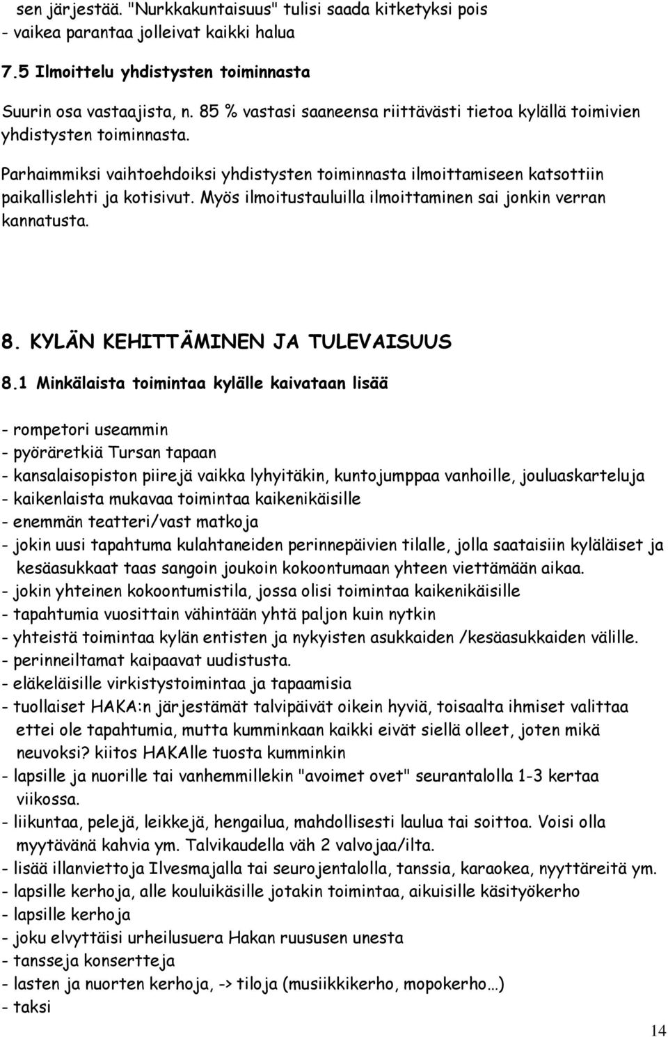 Myös ilmoitustauluilla ilmoittaminen sai jonkin verran kannatusta. 8. KYLÄN KEHITTÄMINEN JA TULEVAISUUS 8.