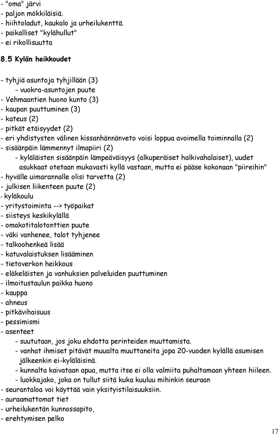 kissanhännänveto voisi loppua avoimella toiminnalla (2) - sisäänpäin lämmennyt ilmapiiri (2) - kyläläisten sisäänpäin lämpeäväisyys (alkuperäiset halkivahalaiset), uudet asukkaat otetaan mukavasti