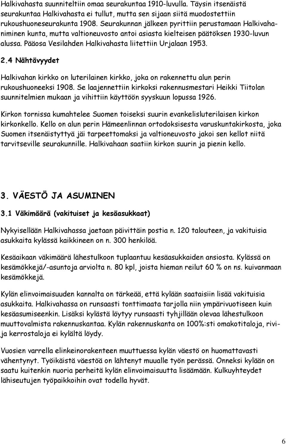 4 Nähtävyydet Halkivahan kirkko on luterilainen kirkko, joka on rakennettu alun perin rukoushuoneeksi 1908.