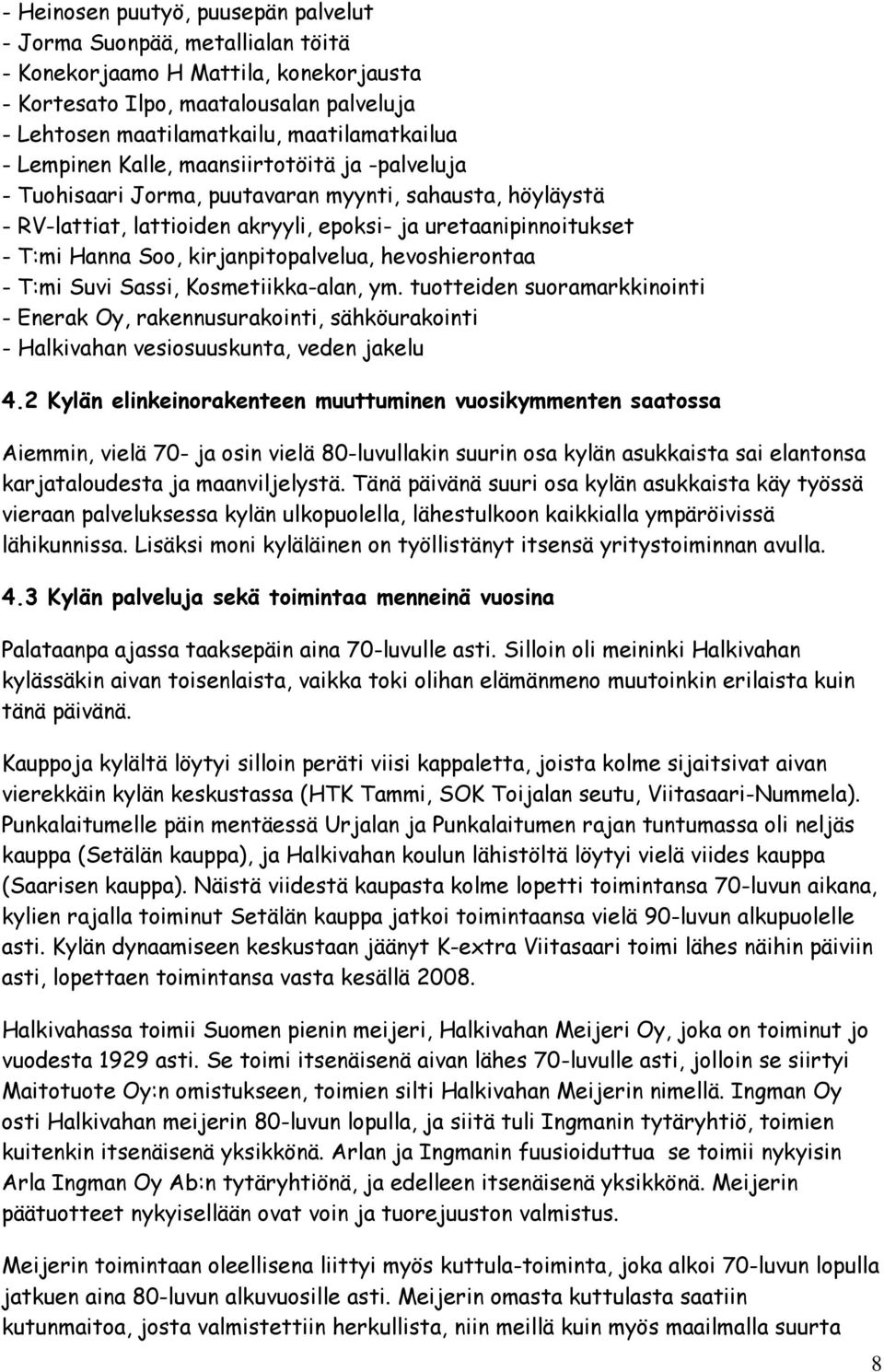 kirjanpitopalvelua, hevoshierontaa - T:mi Suvi Sassi, Kosmetiikka-alan, ym. tuotteiden suoramarkkinointi - Enerak Oy, rakennusurakointi, sähköurakointi - Halkivahan vesiosuuskunta, veden jakelu 4.