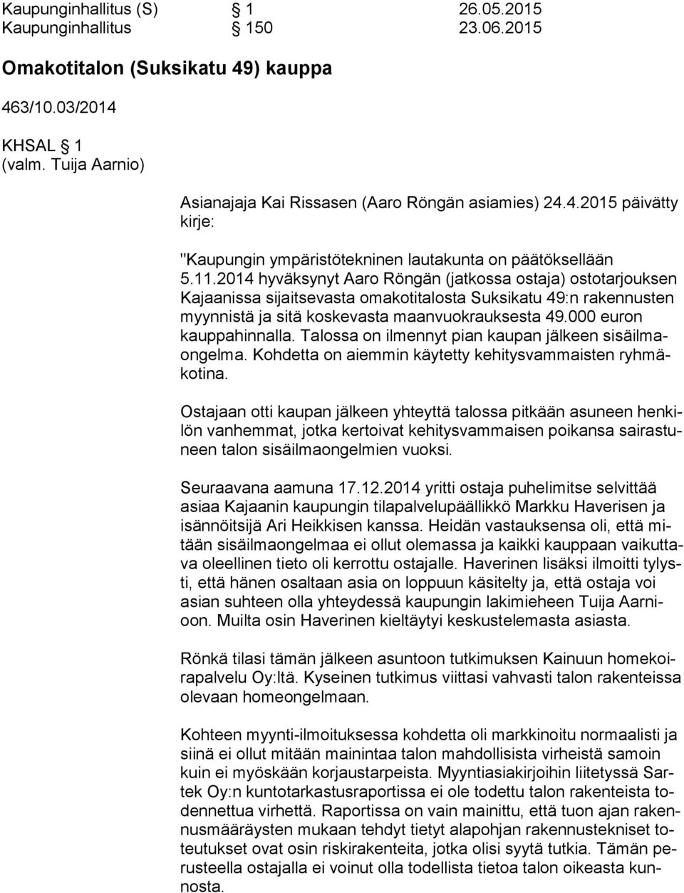 000 euron kaup pa hin nal la. Talossa on ilmennyt pian kaupan jälkeen si sä il maon gel ma. Kohdetta on aiemmin käytetty kehitysvammaisten ryh mäko ti na.