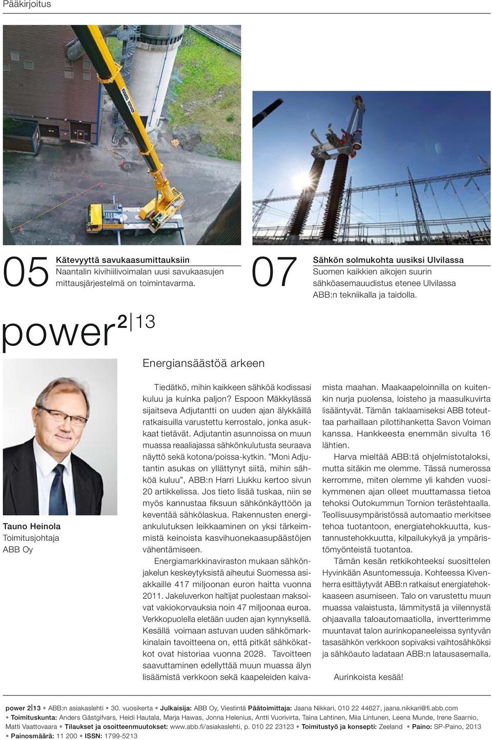 power 2 13 Energiansäästöä arkeen Tauno Heinola Toimitusjohtaja ABB Oy Tiedätkö, mihin kaikkeen sähköä kodissasi kuluu ja kuinka paljon?