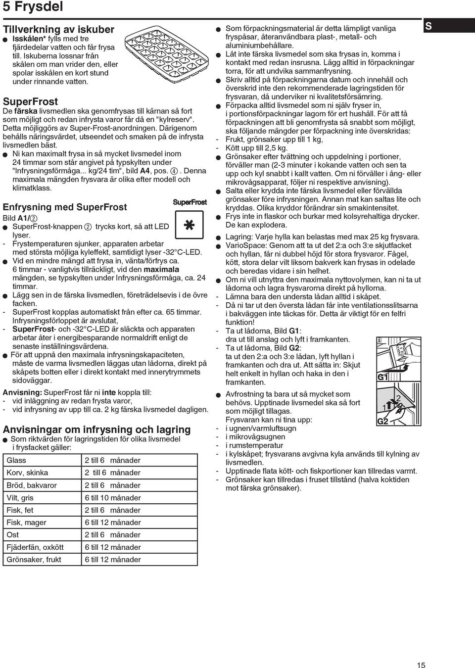 SuperFrost De färska livsmedlen ska genomfrysas till kärnan så fort som möjligt och redan infrysta varor får då en "kylreserv". Detta möjliggörs av Super-Frost-anordningen.