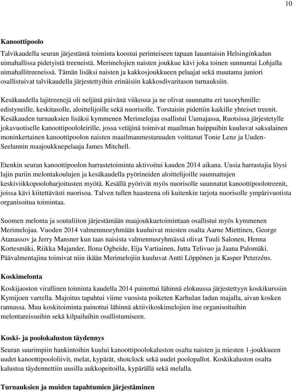 Tämän lisäksi naisten ja kakkosjoukkueen pelaajat sekä muutama juniori osallistuivat talvikaudella järjestettyihin erinäisiin kakkosdivaritason turnauksiin.