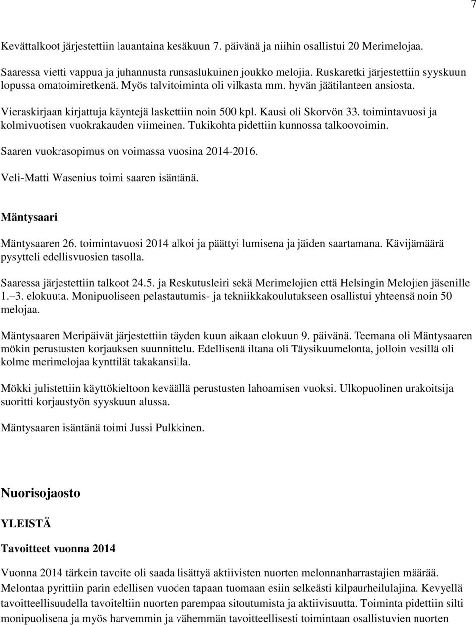 Kausi oli Skorvön 33. toimintavuosi ja kolmivuotisen vuokrakauden viimeinen. Tukikohta pidettiin kunnossa talkoovoimin. Saaren vuokrasopimus on voimassa vuosina 2014-2016.