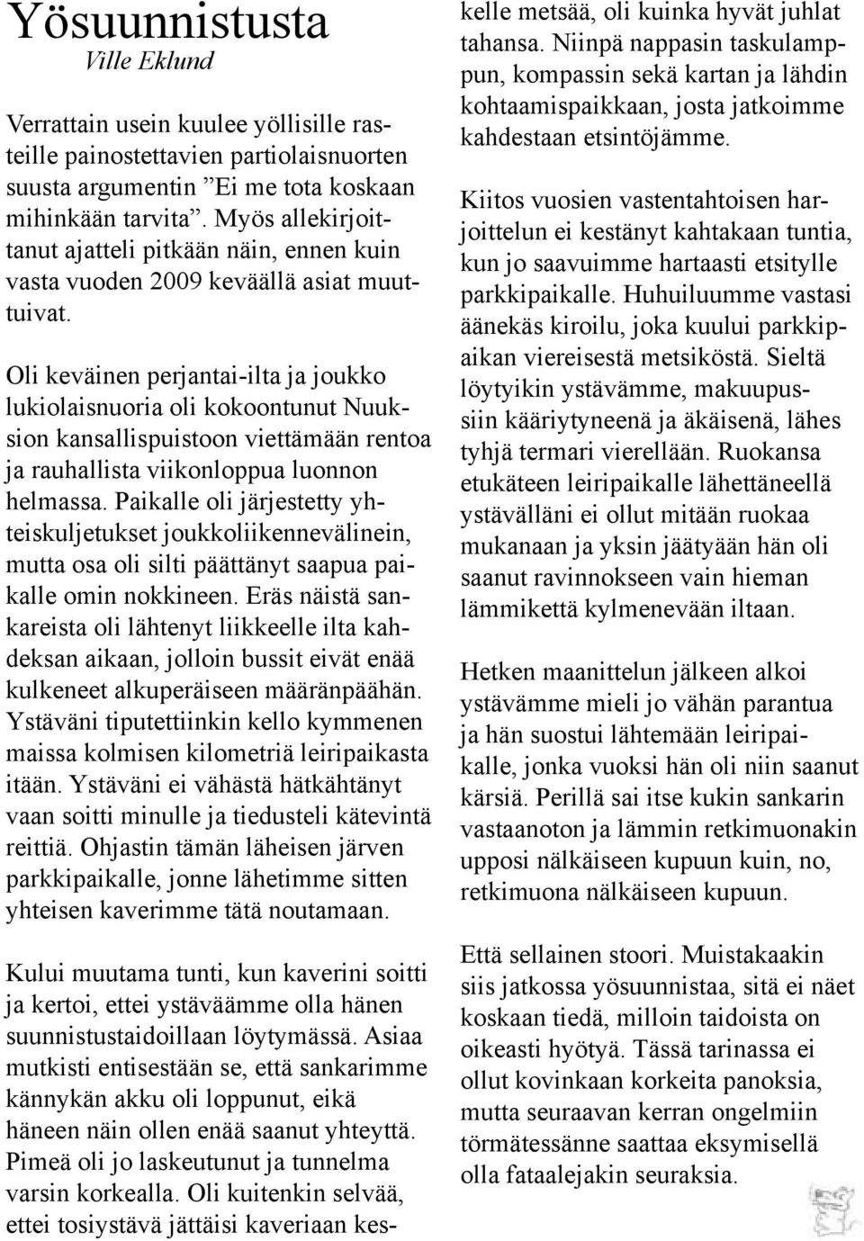 Oli keväinen perjantai-ilta ja joukko lukiolaisnuoria oli kokoontunut Nuuksion kansallispuistoon viettämään rentoa ja rauhallista viikonloppua luonnon helmassa.