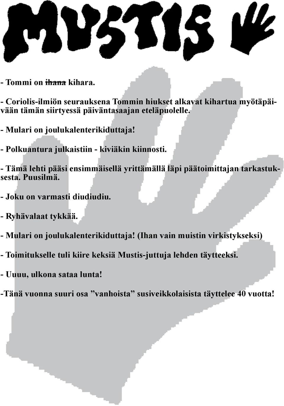 - Tämä lehti pääsi ensimmäisellä yrittämällä läpi päätoimittajan tarkastuksesta. Puusilmä. - Joku on varmasti diudiudiu. - Ryhävalaat tykkää.