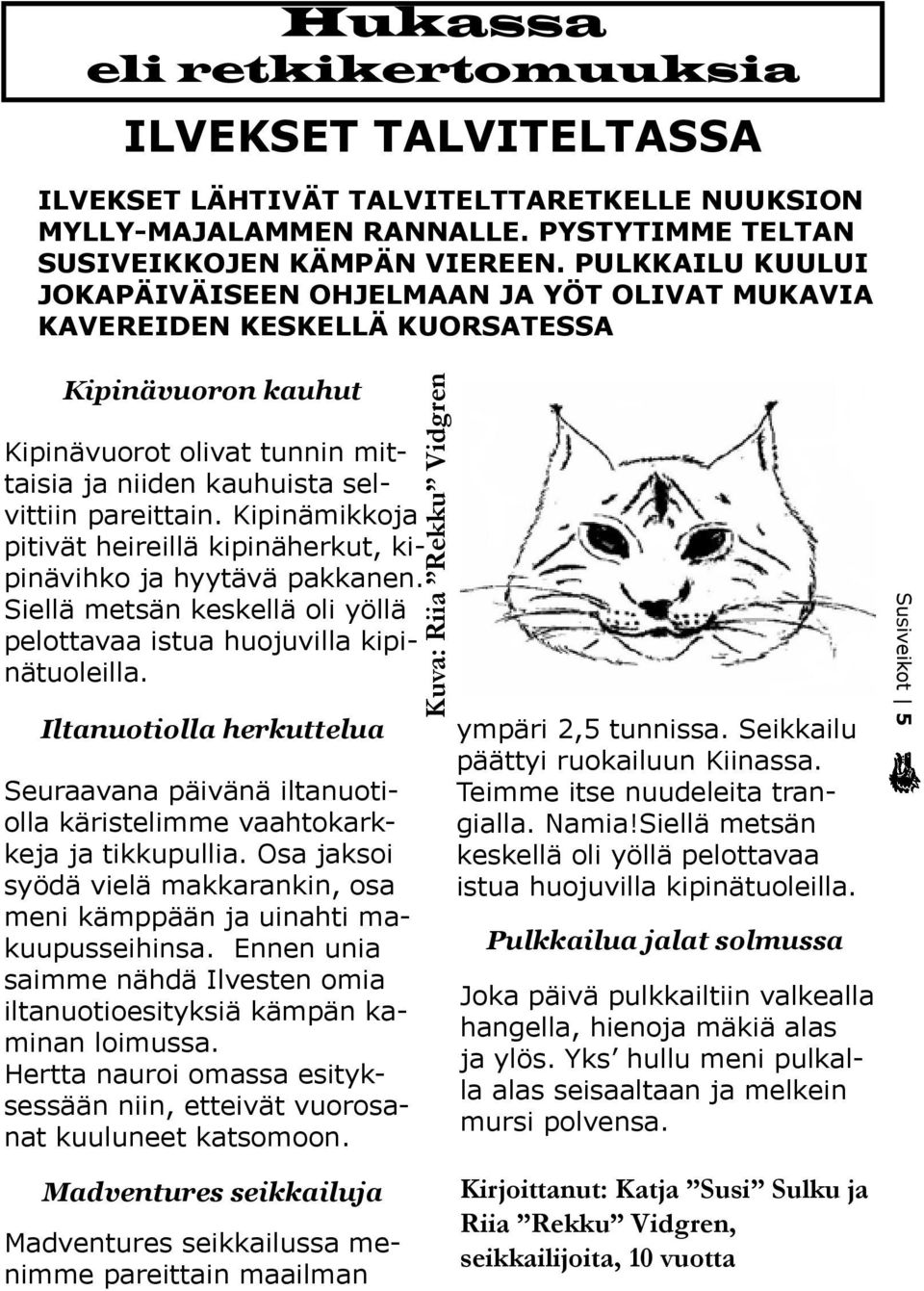 Kipinämikkoja pitivät heireillä kipinäherkut, kipinävihko ja hyytävä pakkanen. Siellä metsän keskellä oli yöllä pelottavaa istua huojuvilla kipinätuoleilla.