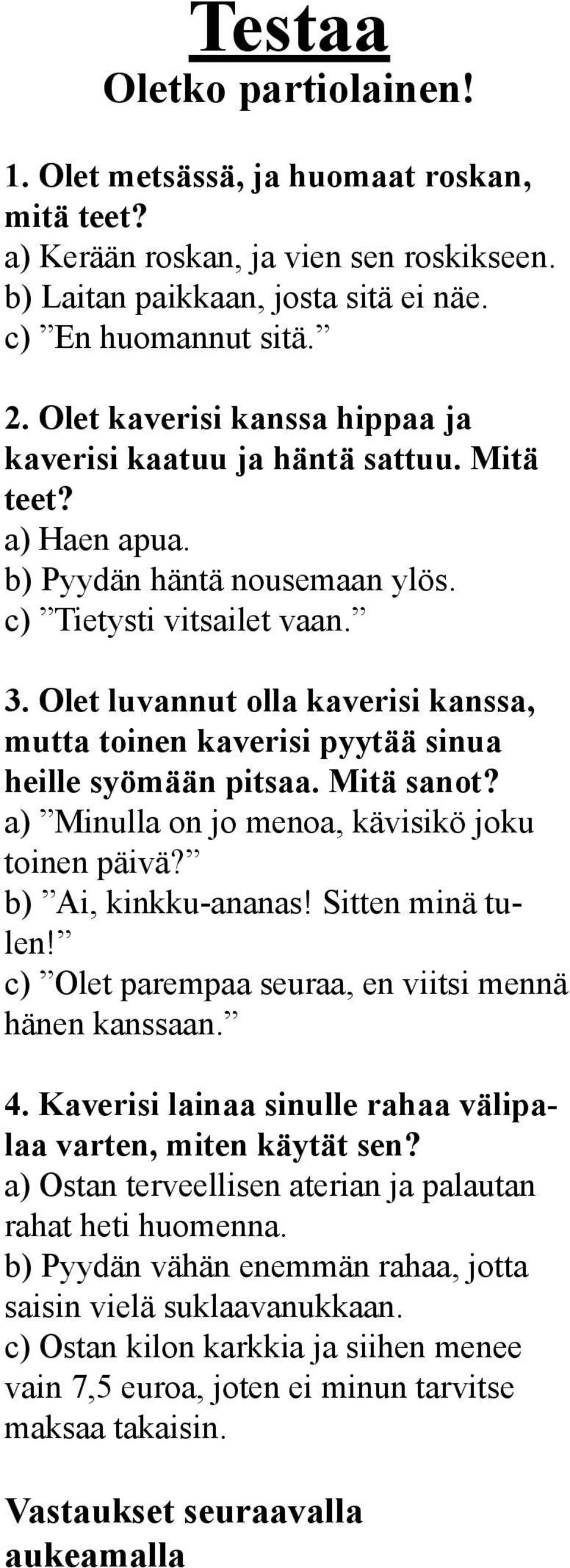 Olet luvannut olla kaverisi kanssa, mutta toinen kaverisi pyytää sinua heille syömään pitsaa. Mitä sanot? a) Minulla on jo menoa, kävisikö joku toinen päivä? b) Ai, kinkku-ananas! Sitten minä tulen!