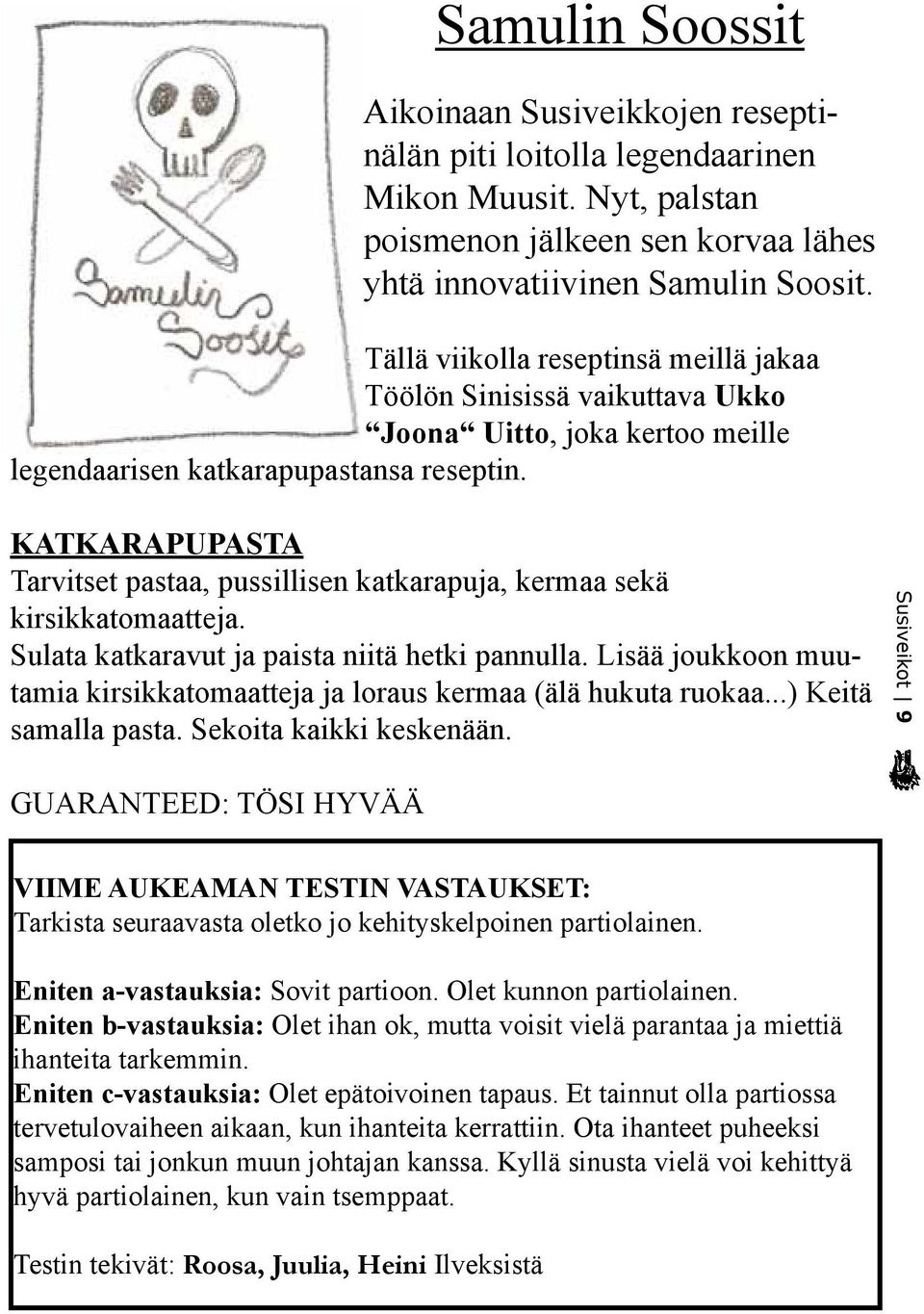 KATKARAPUPASTA Tarvitset pastaa, pussillisen katkarapuja, kermaa sekä kirsikkatomaatteja. Sulata katkaravut ja paista niitä hetki pannulla.