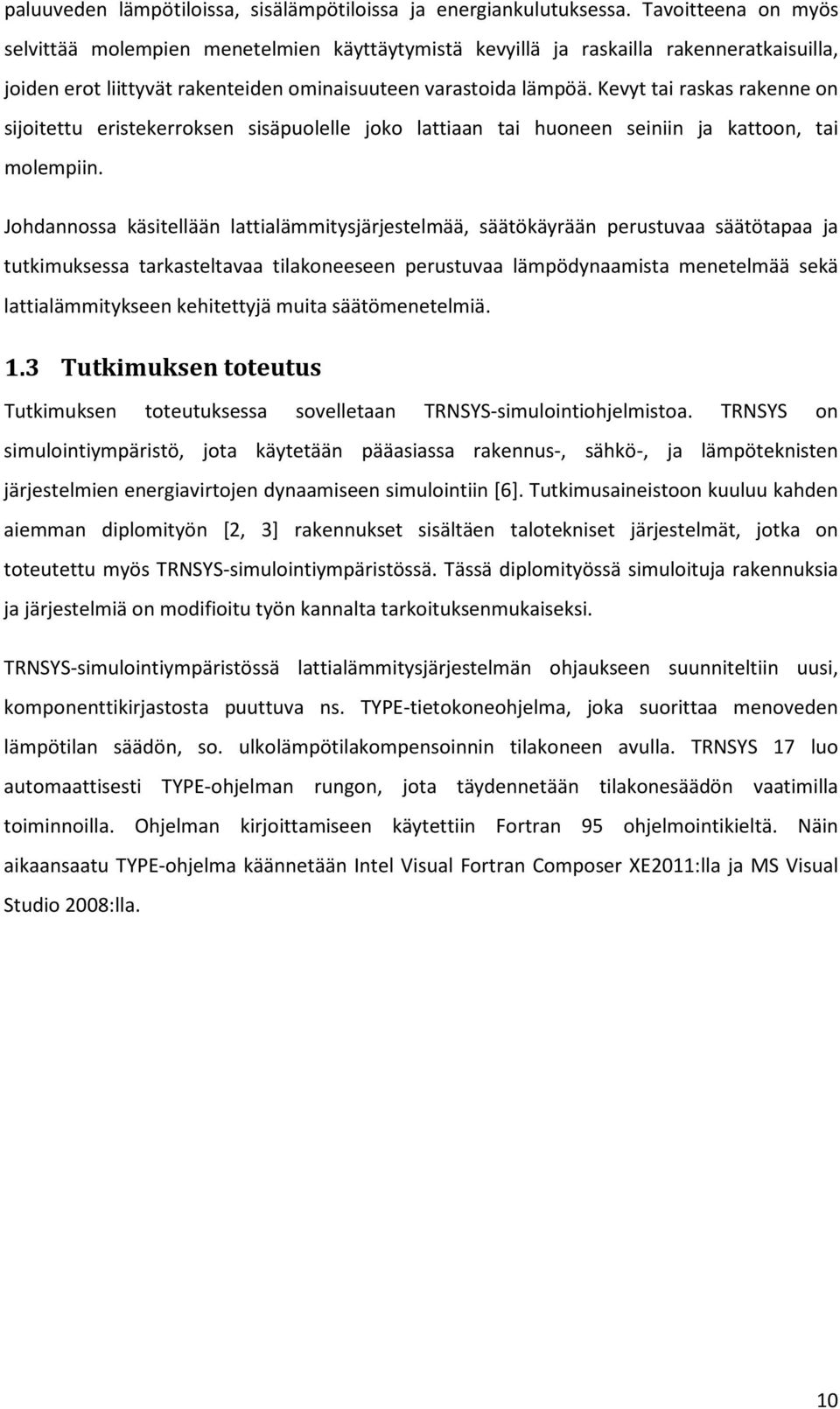 Kevyt tai raskas rakenne on sijoitettu eristekerroksen sisäpuolelle joko lattiaan tai huoneen seiniin ja kattoon, tai molempiin.