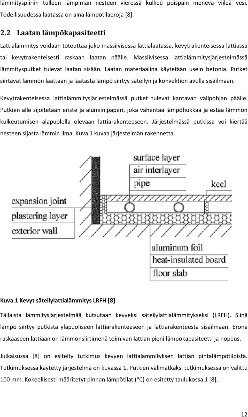 Massiivisessa lattialämmitysjärjestelmässä lämmitysputket tulevat laatan sisään. Laatan materiaalina käytetään usein betonia.