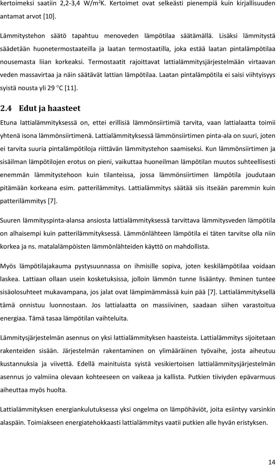 Termostaatit rajoittavat lattialämmitysjärjestelmään virtaavan veden massavirtaa ja näin säätävät lattian lämpötilaa. Laatan pintalämpötila ei saisi viihtyisyys syistä nousta yli 29